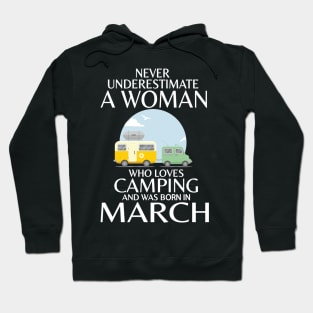 Never Underestimate A Woman Wo Loves Camping And Was Born In March Happy Birthday Campers Hoodie